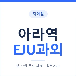 지하철 아라역 EJU과외 - 추천 안내 이미지 — 일본어UP 1:1 맞춤 수업, 첫 수업 무료 체험
