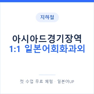 지하철 아시아드경기장역 1:1 일본어회화과외 - 왕초보부터 안내 이미지 — 일본어UP 1:1 맞춤 수업, 첫 수업 무료 체험