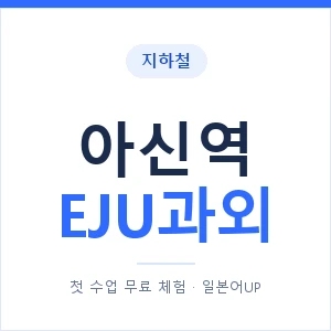 지하철 아신역 EJU과외 - 추천 안내 이미지 — 일본어UP 1:1 맞춤 수업, 첫 수업 무료 체험