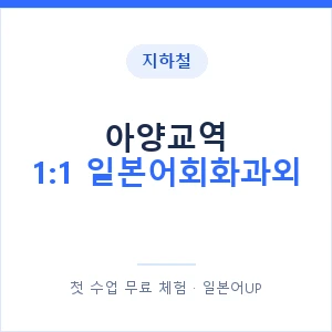 지하철 아양교역 1:1 일본어회화과외 - 왕초보부터 안내 이미지 — 일본어UP 1:1 맞춤 수업, 첫 수업 무료 체험
