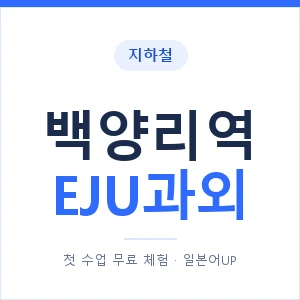 지하철 백양리역 EJU과외 - 추천 안내 이미지 — 일본어UP 1:1 맞춤 수업, 첫 수업 무료 체험