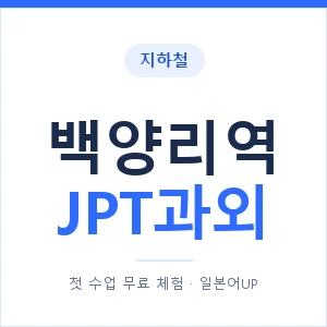 지하철 백양리역 JPT과외 - 추천 안내 이미지 — 일본어UP 1:1 맞춤 수업, 첫 수업 무료 체험