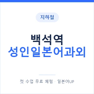지하철 백석역 성인일본어과외 - 일본어회화 추천 안내 이미지 — 일본어UP 1:1 맞춤 수업, 첫 수업 무료 체험