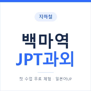 지하철 백마역 JPT과외 - 추천 안내 이미지 — 일본어UP 1:1 맞춤 수업, 첫 수업 무료 체험
