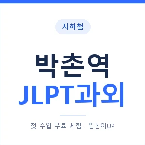 지하철 박촌역 JLPT과외 - N2 추천 안내 이미지 — 일본어UP 1:1 맞춤 수업, 첫 수업 무료 체험