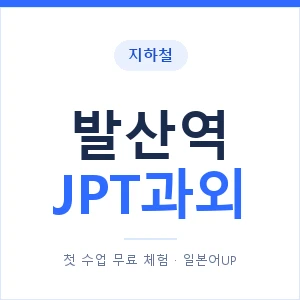 지하철 발산역 JPT과외 - 추천 안내 이미지 — 일본어UP 1:1 맞춤 수업, 첫 수업 무료 체험