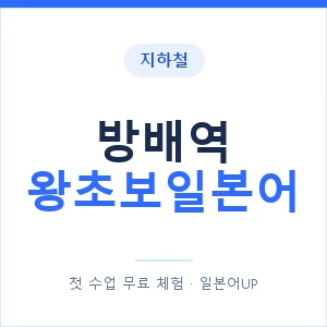 지하철 방배역 왕초보일본어 - 추천 안내 이미지 — 일본어UP 1:1 맞춤 수업, 첫 수업 무료 체험