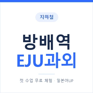 지하철 방배역 EJU과외 - 추천 안내 이미지 — 일본어UP 1:1 맞춤 수업, 첫 수업 무료 체험