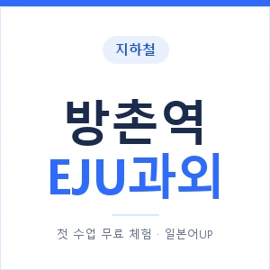 지하철 방촌역 EJU과외 - 추천 안내 이미지 — 일본어UP 1:1 맞춤 수업, 첫 수업 무료 체험