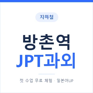지하철 방촌역 JPT과외 - 추천 안내 이미지 — 일본어UP 1:1 맞춤 수업, 첫 수업 무료 체험