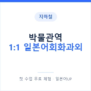 지하철 박물관역 1:1 일본어회화과외 - 왕초보부터 안내 이미지 — 일본어UP 1:1 맞춤 수업, 첫 수업 무료 체험