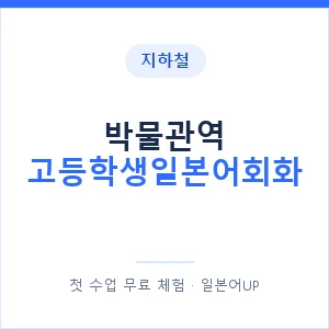 지하철 박물관역 고등학생일본어회화 - 추천 안내 이미지 — 일본어UP 1:1 맞춤 수업, 첫 수업 무료 체험