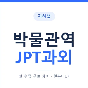 지하철 박물관역 JPT과외 - 추천 안내 이미지 — 일본어UP 1:1 맞춤 수업, 첫 수업 무료 체험