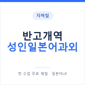 지하철 반고개역 성인일본어과외 - 일본어회화 추천 안내 이미지 — 일본어UP 1:1 맞춤 수업, 첫 수업 무료 체험