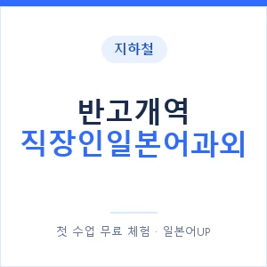 지하철 반고개역 직장인일본어과외 - 비즈니스 안내 이미지 — 일본어UP 1:1 맞춤 수업, 첫 수업 무료 체험