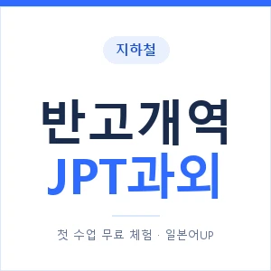 지하철 반고개역 JPT과외 - 추천 안내 이미지 — 일본어UP 1:1 맞춤 수업, 첫 수업 무료 체험