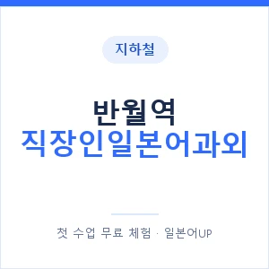 지하철 반월역 직장인일본어과외 - 비즈니스 안내 이미지 — 일본어UP 1:1 맞춤 수업, 첫 수업 무료 체험