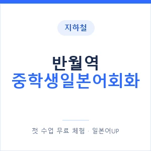 지하철 반월역 중학생일본어회화 - 추천 안내 이미지 — 일본어UP 1:1 맞춤 수업, 첫 수업 무료 체험