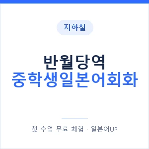 지하철 반월당역 중학생일본어회화 - 추천 안내 이미지 — 일본어UP 1:1 맞춤 수업, 첫 수업 무료 체험