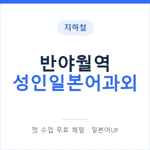 지하철 반야월역 성인일본어과외 - 일본어회화 추천 안내 이미지 — 일본어UP 1:1 맞춤 수업, 첫 수업 무료 체험