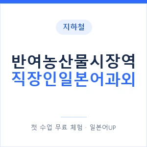 지하철 반여농산물시장역 직장인일본어과외 - 비즈니스 안내 이미지 — 일본어UP 1:1 맞춤 수업, 첫 수업 무료 체험
