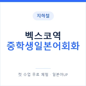지하철 벡스코역 중학생일본어회화 - 추천 안내 이미지 — 일본어UP 1:1 맞춤 수업, 첫 수업 무료 체험