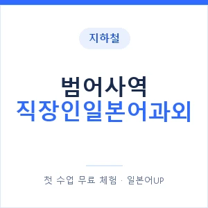 지하철 범어사역 직장인일본어과외 - 비즈니스 안내 이미지 — 일본어UP 1:1 맞춤 수업, 첫 수업 무료 체험