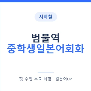 지하철 범물역 중학생일본어회화 - 추천 안내 이미지 — 일본어UP 1:1 맞춤 수업, 첫 수업 무료 체험