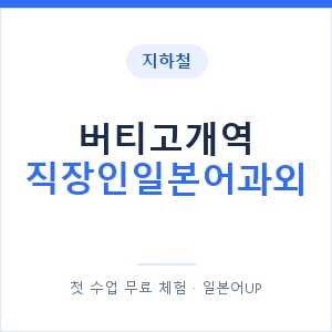 지하철 버티고개역 직장인일본어과외 - 비즈니스 안내 이미지 — 일본어UP 1:1 맞춤 수업, 첫 수업 무료 체험