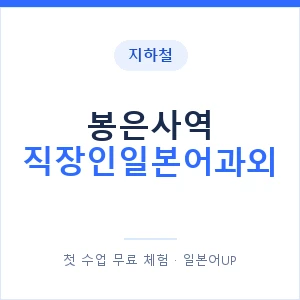 지하철 봉은사역 직장인일본어과외 - 비즈니스 안내 이미지 — 일본어UP 1:1 맞춤 수업, 첫 수업 무료 체험