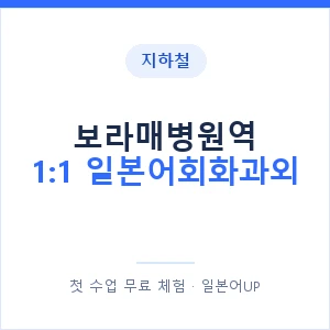 지하철 보라매병원역 1:1 일본어회화과외 - 왕초보부터 안내 이미지 — 일본어UP 1:1 맞춤 수업, 첫 수업 무료 체험
