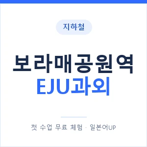 지하철 보라매공원역 EJU과외 - 추천 안내 이미지 — 일본어UP 1:1 맞춤 수업, 첫 수업 무료 체험