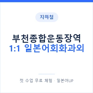 지하철 부천종합운동장역 1:1 일본어회화과외 - 왕초보부터 안내 이미지 — 일본어UP 1:1 맞춤 수업, 첫 수업 무료 체험