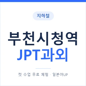 지하철 부천시청역 JPT과외 - 추천 안내 이미지 — 일본어UP 1:1 맞춤 수업, 첫 수업 무료 체험