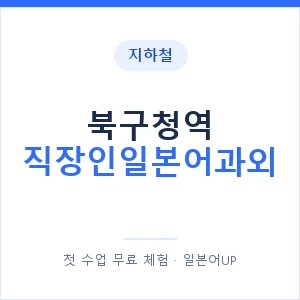 지하철 북구청역 직장인일본어과외 - 비즈니스 안내 이미지 — 일본어UP 1:1 맞춤 수업, 첫 수업 무료 체험