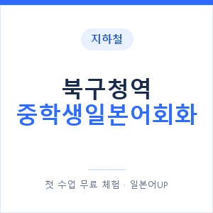 지하철 북구청역 중학생일본어회화 - 추천 안내 이미지 — 일본어UP 1:1 맞춤 수업, 첫 수업 무료 체험