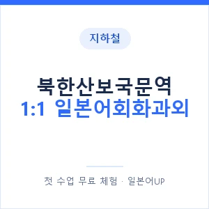 지하철 북한산보국문역 1:1 일본어회화과외 - 왕초보부터 안내 이미지 — 일본어UP 1:1 맞춤 수업, 첫 수업 무료 체험