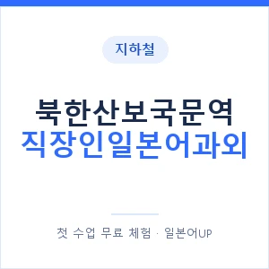 지하철 북한산보국문역 직장인일본어과외 - 비즈니스 안내 이미지 — 일본어UP 1:1 맞춤 수업, 첫 수업 무료 체험