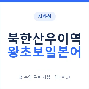 지하철 북한산우이역 왕초보일본어 - 추천 안내 이미지 — 일본어UP 1:1 맞춤 수업, 첫 수업 무료 체험