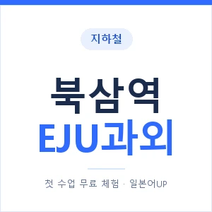 지하철 북삼역 EJU과외 - 추천 안내 이미지 — 일본어UP 1:1 맞춤 수업, 첫 수업 무료 체험