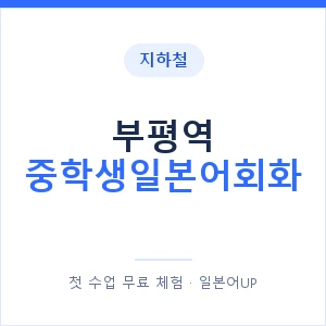 지하철 부평역 중학생일본어회화 - 추천 안내 이미지 — 일본어UP 1:1 맞춤 수업, 첫 수업 무료 체험