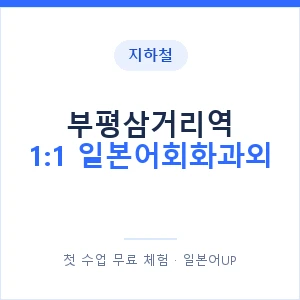 지하철 부평삼거리역 1:1 일본어회화과외 - 왕초보부터 안내 이미지 — 일본어UP 1:1 맞춤 수업, 첫 수업 무료 체험