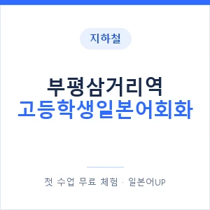 지하철 부평삼거리역 고등학생일본어회화 - 추천 안내 이미지 — 일본어UP 1:1 맞춤 수업, 첫 수업 무료 체험