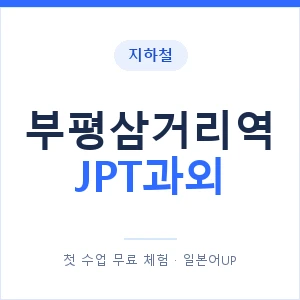 지하철 부평삼거리역 JPT과외 - 추천 안내 이미지 — 일본어UP 1:1 맞춤 수업, 첫 수업 무료 체험