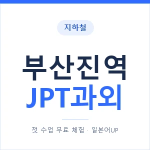 지하철 부산진역 JPT과외 - 추천 안내 이미지 — 일본어UP 1:1 맞춤 수업, 첫 수업 무료 체험