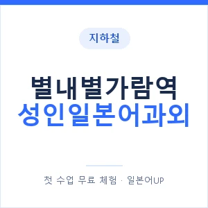 지하철 별내별가람역 성인일본어과외 - 일본어회화 추천 안내 이미지 — 일본어UP 1:1 맞춤 수업, 첫 수업 무료 체험