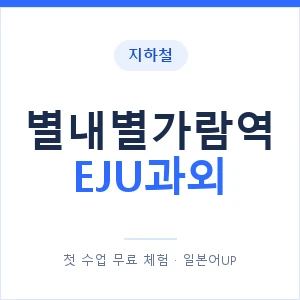 지하철 별내별가람역 EJU과외 - 추천 안내 이미지 — 일본어UP 1:1 맞춤 수업, 첫 수업 무료 체험