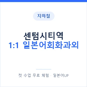 지하철 센텀시티역 1:1 일본어회화과외 - 왕초보부터 안내 이미지 — 일본어UP 1:1 맞춤 수업, 첫 수업 무료 체험