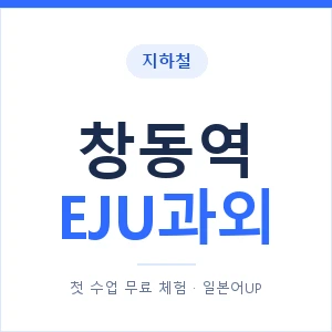 지하철 창동역 EJU과외 - 추천 안내 이미지 — 일본어UP 1:1 맞춤 수업, 첫 수업 무료 체험