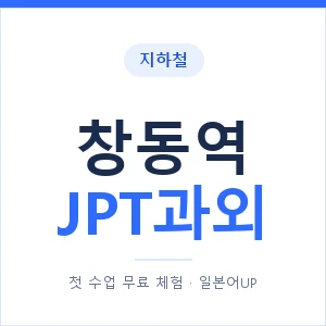지하철 창동역 JPT과외 - 추천 안내 이미지 — 일본어UP 1:1 맞춤 수업, 첫 수업 무료 체험